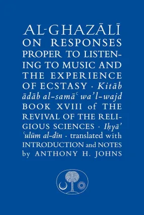 Al-Ghazali on Responses Proper to Listening to Music and the Experience of Ecstasy: Book XVIII of Ihya Ulum al-Din